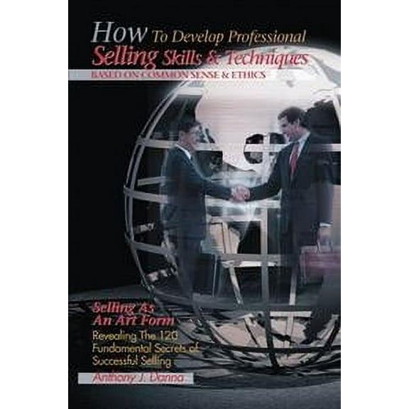 How to Develop Professional Selling Skills & Techniques Based on Common Sense & Ethics (Paperback)