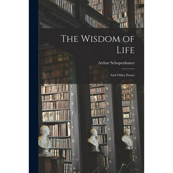 The Wisdom of Life: And Other Essays (Paperback)