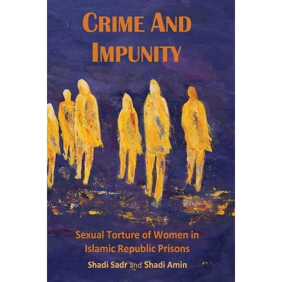 Crime and Impunity: Sexual Torture of Women in Islamic Republic Prisons (Paperback)