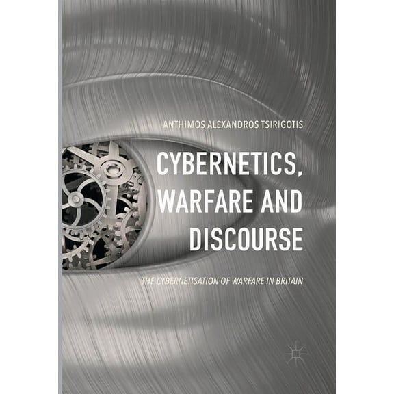 Cybernetics, Warfare and Discourse: The Cybernetisation of Warfare in Britain, (Paperback)