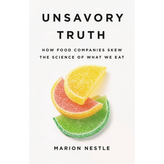 Unsavory Truth : How Food Companies Skew the Science of What We Eat (Hardcover)