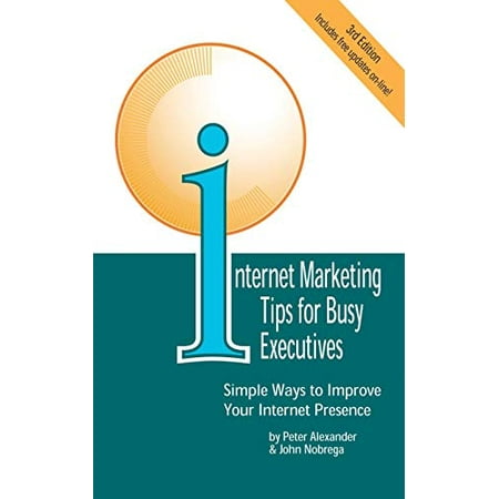 Internet Marketing Tips for Busy Executives: Simple Ways to Improve Your Internet Presence Pre-Owned Paperback 0595100198 9780595100194 Pete Alexander