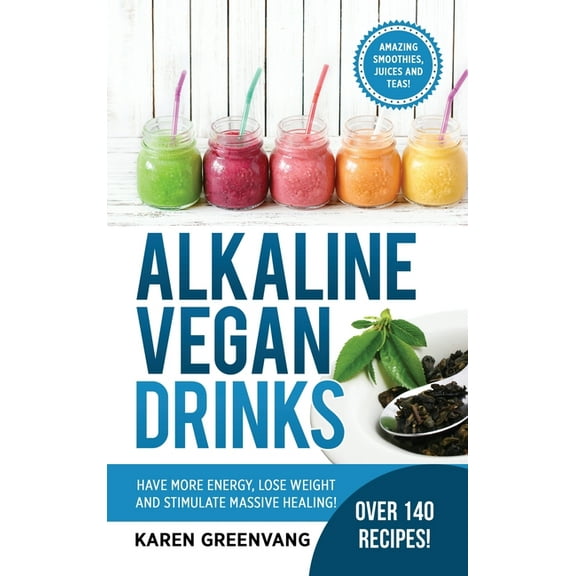 Alkaline, Vegan, Weight Loss, Detox Alkaline Vegan Drinks: Have More Energy, Lose Weight and Stimulate Massive Healing!, Book 1, (Hardcover)
