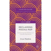 Latino Pop Culture: Reclaiming Poch@ Pop: Examining the Rhetoric of Cultural Deficiency (Hardcover)