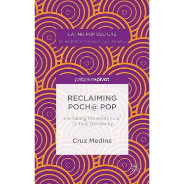 Latino Pop Culture: Reclaiming Poch@ Pop: Examining the Rhetoric of Cultural Deficiency (Hardcover)