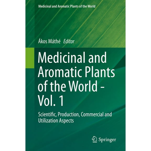 Medicinal and Aromatic Plants of the Wor Medicinal and Aromatic Plants of the World: Scientific, Production, Commercial and Utilization Aspects, Book 1, (Hardcover)