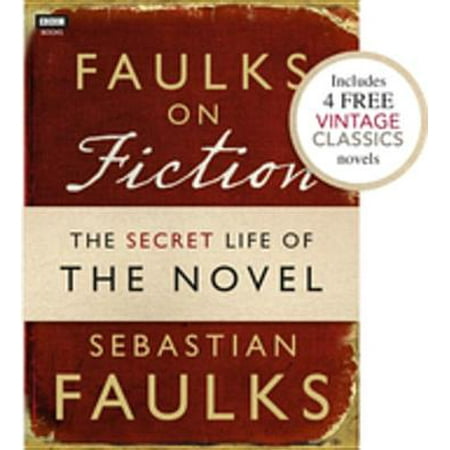Faulks on Fiction (Includes 4 FREE Vintage Classics): Great British Characters and the Secret Life of the Novel -