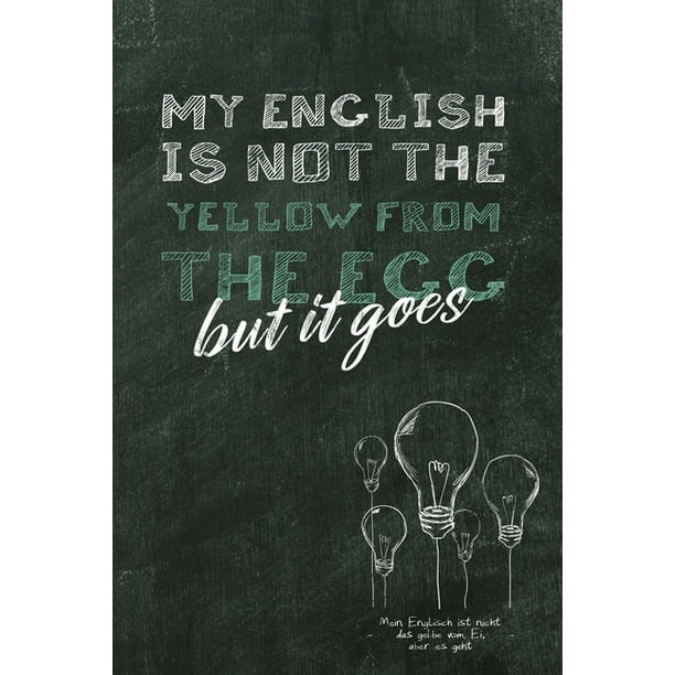 My English is not the yellow from the egg Mein Englisch ist nicht das