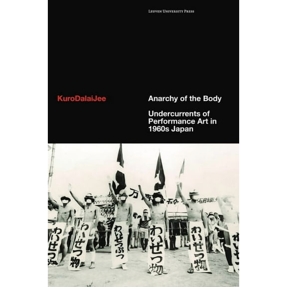 Anarchy of the Body: Undercurrents of Performance Art in 1960s Japan, (Hardcover)