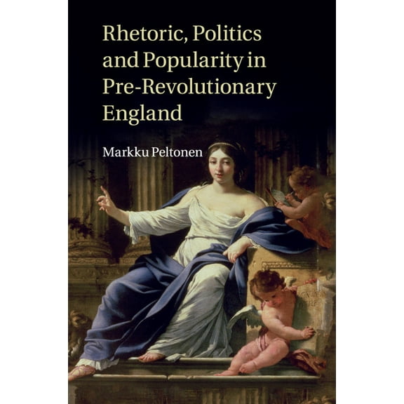 Rhetoric, Politics and Popularity in Pre-Revolutionary England, (Paperback)