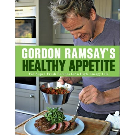 Gordon Ramsay's Healthy Appetite : 125 Super-Fresh Recipes for a High-Energy