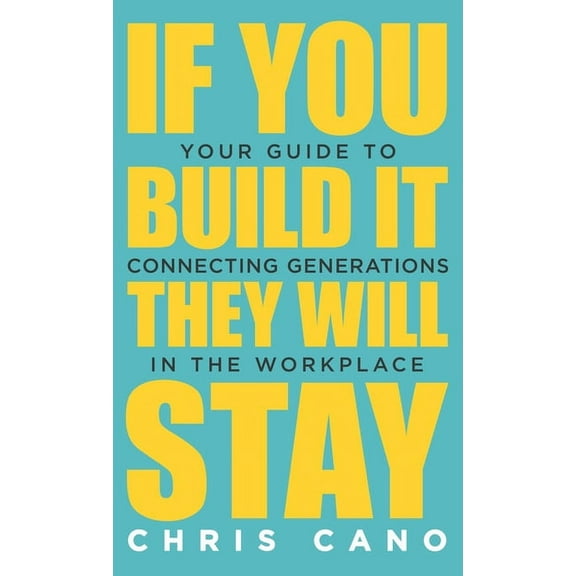 If You Build It They Will Stay: Your Guide To Connecting Generations In The Workplace, (Hardcover)
