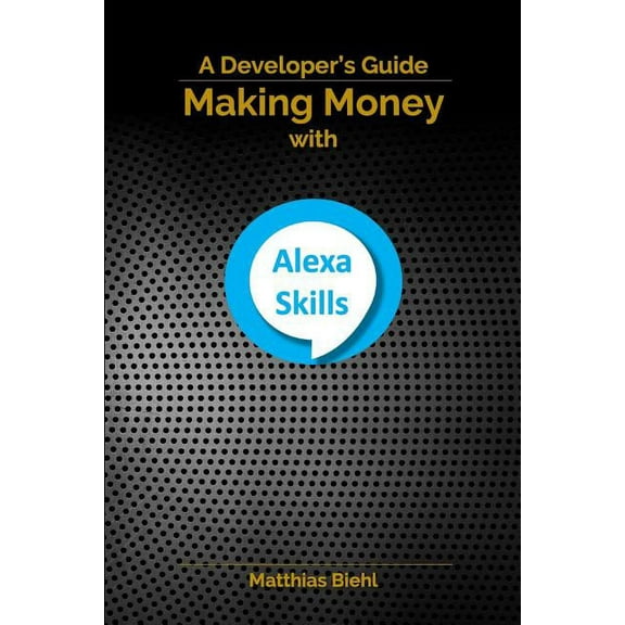 Api-University: Making Money with Alexa Skills: A Developer's Guide (Series #10) (Paperback)