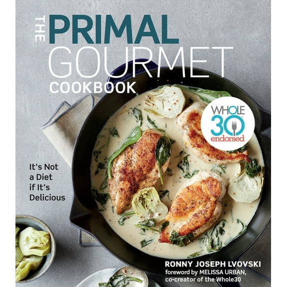 The Primal Gourmet Cookbook: Whole30 Endorsed: It's Not a Diet If It's Delicious, (Hardcover)