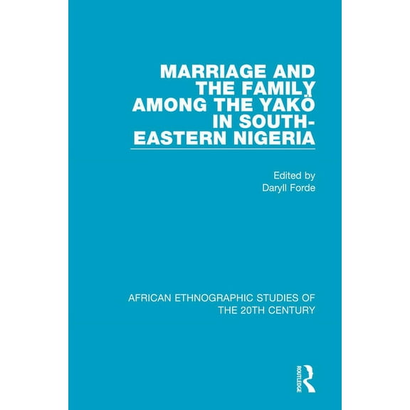 African Ethnographic Studies of the 20th Marriage and Family Among the Yakö in South-Eastern Nigeria, (Paperback)