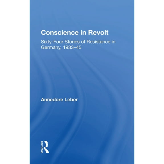 Conscience In Revolt: Sixty-four Stories Of Resistance In Germany, 1933-45, (Paperback)