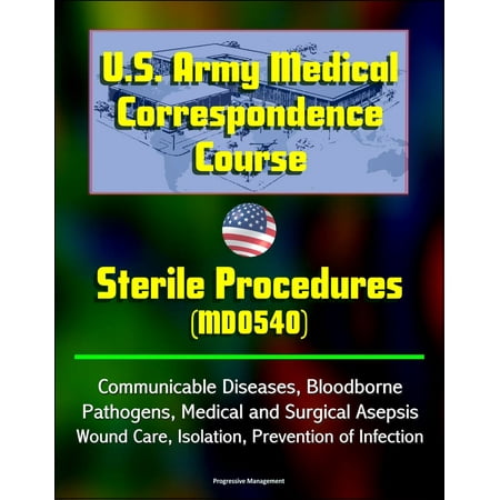 U.S. Army Medical Correspondence Course: Sterile Procedures (MD0540) - Communicable Diseases, Bloodborne Pathogens, Medical and Surgical Asepsis, Wound Care, Isolation, Prevention of Infection - (Best Medical Care In The Us)