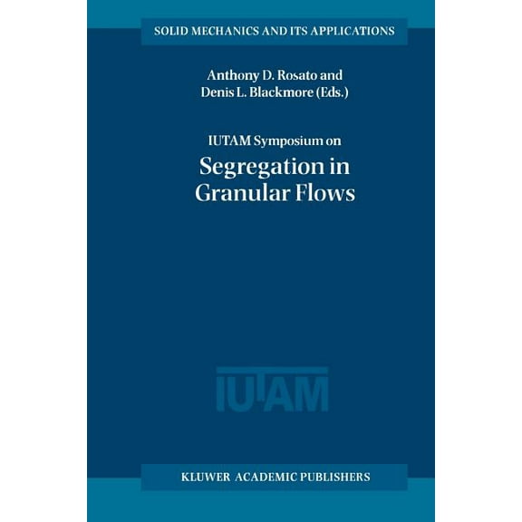 Solid Mechanics and Its Applications Iutam Symposium on Segregation in Granular Flows: Proceedings of the Iutam Symposium Held in Cape May, Nj, U.S.A. June 5, Book 81, (Paperback)
