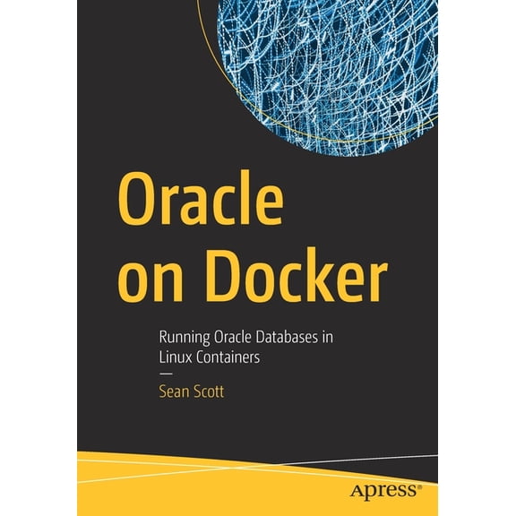 Oracle on Docker: Running Oracle Databases in Linux Containers, (Paperback)