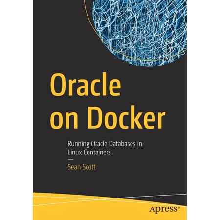 Oracle on Docker: Running Oracle Databases in Linux Containers, (Paperback)