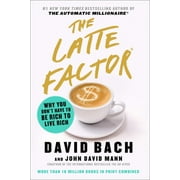 DAVID BACH; JOHN DAVID MANN The Latte Factor : Why You Don't Have to Be Rich to Live Rich (Hardcover)