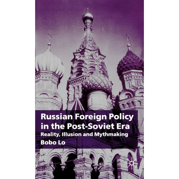 Russian Foreign Policy in the Post-Soviet Era: Reality, Illusion and Mythmaking, (Hardcover)