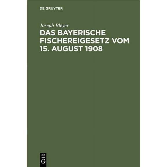 Das Bayerische Fischereigesetz Vom 15. August 1908: Nebst Der Landesfischereiordnung Vom 23. März 1909 Und Den Sonstigen, (Hardcover)