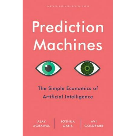 Prediction Machines : The Simple Economics of Artificial