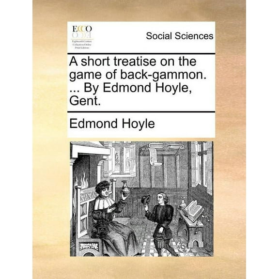 A Short Treatise on the Game of Back-Gammon. ... by Edmond Hoyle, Gent. (Paperback)