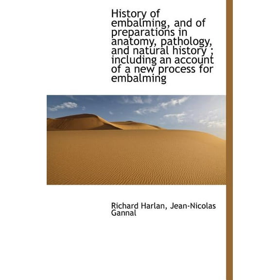 History of Embalming, and of Preparations in Anatomy, Pathology, and Natural History; Including an (Hardcover)