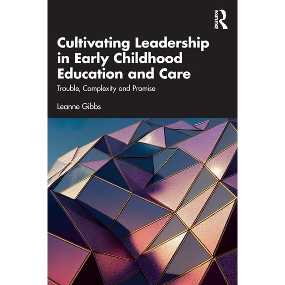 Cultivating Leadership in Early Childhood Education and Care: Trouble, Complexity and Promise, (Paperback)