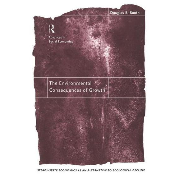 Routledge Advances in Social Economics The Environmental Consequences of Growth: Steady-State Economics as an Alternative to Ecological Decline, (Paperback)