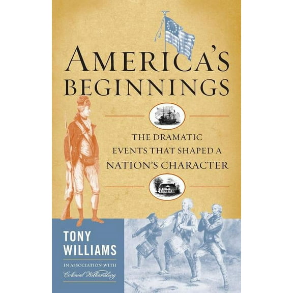 America's Beginnings: The Dramatic Events That Shaped a Nation's Character, (Paperback)