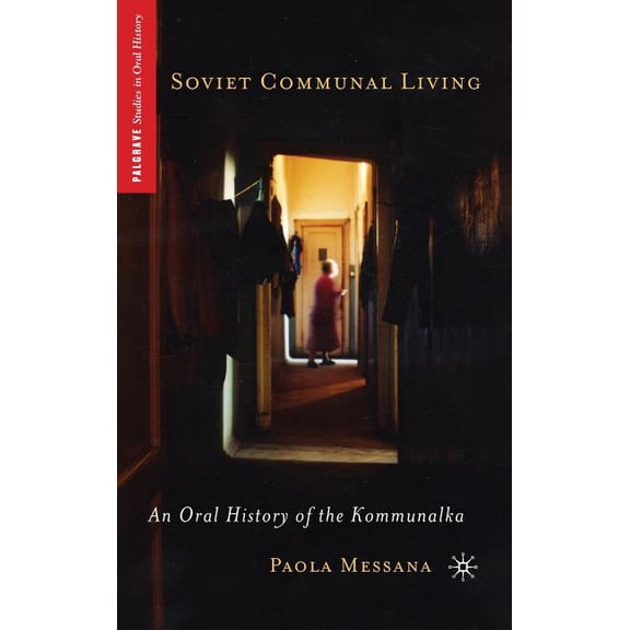 Palgrave Studies in Oral History Soviet Communal Living: An Oral History of the Kommunalka, (Hardcover)