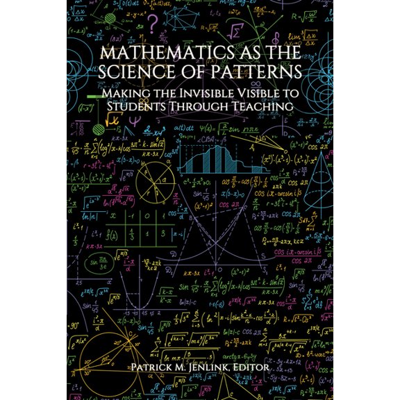 Mathematics as the Science of Patterns: Making the Invisible Visible to Students Through Teaching, (Hardcover)