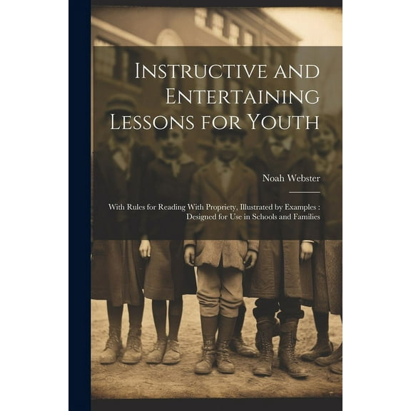 Instructive and Entertaining Lessons for Youth: With Rules for Reading With Propriety, Illustrated by Examples: Designed, (Paperback)