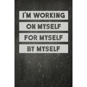 I'm Working On Myself For Myself By Myself: Trainingstagebuch f�r das Krafttraining A5 - Fitness Bodybuilding Gym Planer