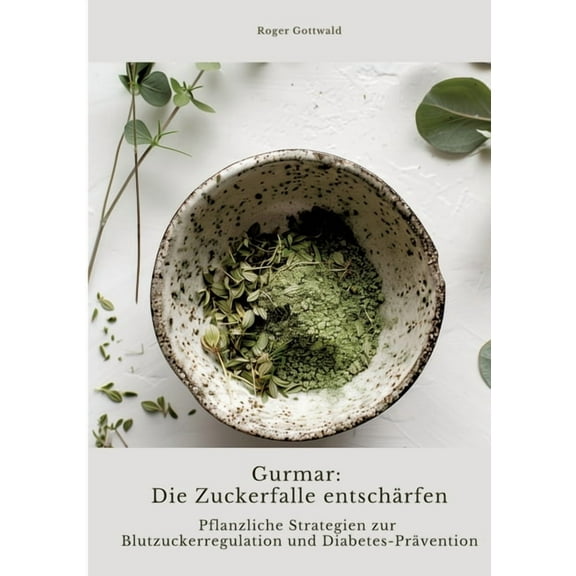 Gurmar: Die Zuckerfalle entschÃ¤rfen: Pflanzliche Strategien zur Blutzuckerregulation und Diabetes-PrÃ¤vention, (Paperback)
