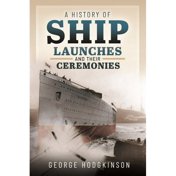 A History of Ship Launches and Their Ceremonies (Hardcover)