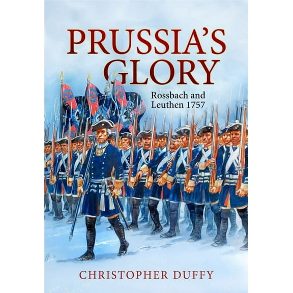 Prussia's Glory: Rossbach and Leuthen 1757, (Paperback)