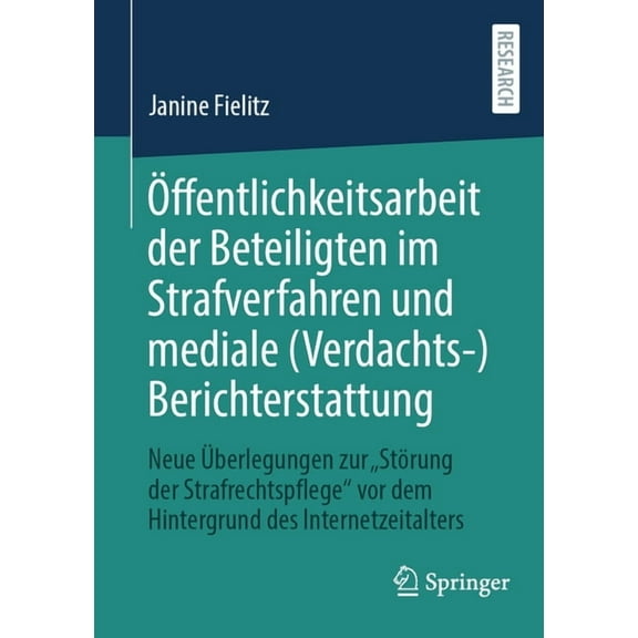 Ãffentlichkeitsarbeit Der Beteiligten Im Strafverfahren Und Mediale (Verdachts-)Berichterstattung: Neue Ãberlegungen Zur, (Paperback)