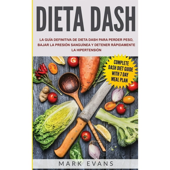 Dieta DASH: La guía definitiva de dieta DASH para perder peso, bajar la presión sanguínea y detener rápidamente la hiper, (Paperback)