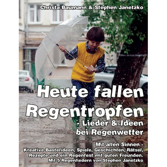 Heute fallen Regentropfen - Lieder & Ideen bei Regenwetter: Mit allen Sinnen - Kreative Bastelideen, Spiele, Geschichten, Rätsel, Rezepte und ein Regenfest mit guten Freunden (Paperback)