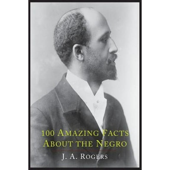 100 Amazing Facts about the Negro with Complete Proof: A Short Cut to the World History of the Negro (Paperback)