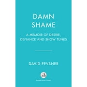 Damn Shame : A Memoir of Desire, Defiance, and Show Tunes (Paperback)