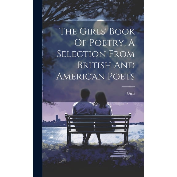The Girls' Book Of Poetry, A Selection From British And American Poets, (Hardcover)