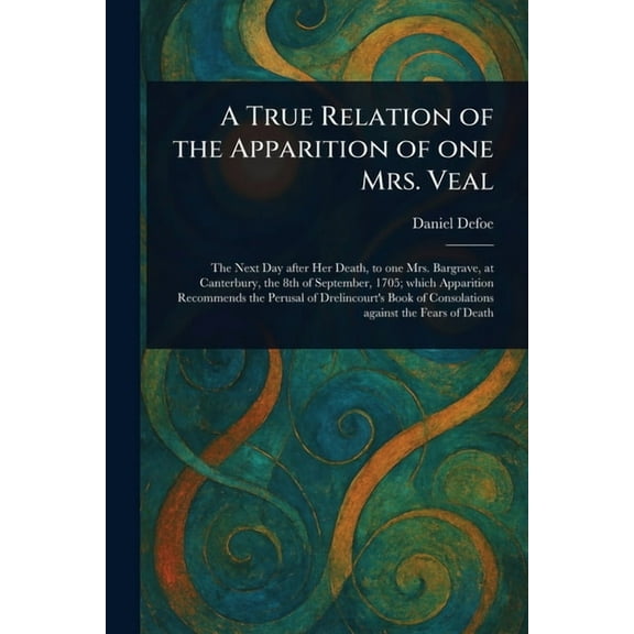A True Relation of the Apparition of One Mrs. Veal, (Paperback)