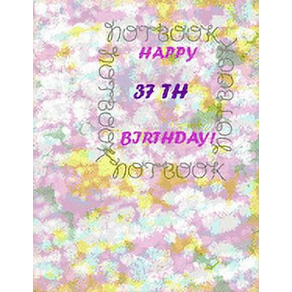 Happy 37Th Birthday !: each page will be better than the previous one !!! (Paperback)