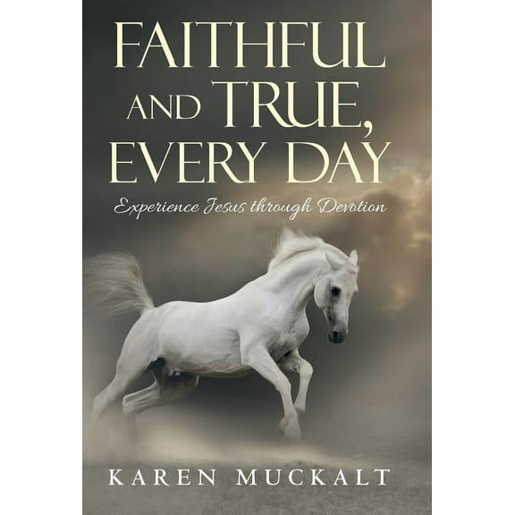 Faithful and True, Every Day: Experience Jesus Through Devotion (Hardcover)