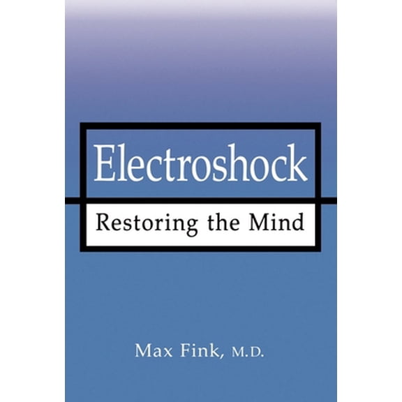 Pre-Owned Electroshock: Restoring the Mind (Hardcover) 0195119568 9780195119565